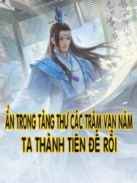 Ẩn Trong Tàng Thư Các Trăm Vạn Năm, Ta Thành Tiên Đế Rồi