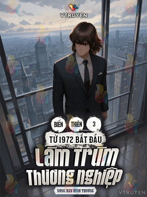 Biến Thiên 3 - Từ 1972 Bắt Đầu Làm Trùm Thương Nghiệp