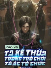Cao Võ: Ta Kế Thừa Trong Trò Chơi Tà Ác Tổ Chức