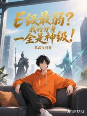 Cấp E Yếu Nhất? Phân Thân Của Ta Tất Cả Đều Là Thần Cấp!