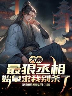 Đại Tần: Vô Cùng Tàn Nhẫn Nhất Thừa Tướng, Thủy Hoàng Cầu Ta Đừng Giết