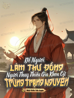 Để Ngươi Làm Thư Đồng, Ngươi Thay Thiếu Gia Khoa Cử Trúng Trạng Nguyên