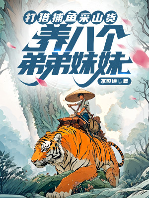 Đi Săn Bắt Cá Hái Lâm Sản, Nuôi Tám Cái Đệ Đệ Muội Muội