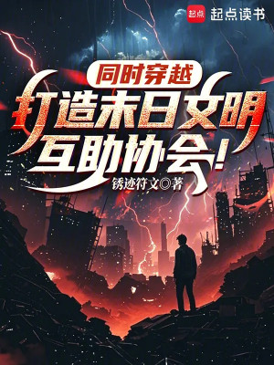 Đồng Thời Xuyên Qua: Chế Tạo Tận Thế Văn Minh Hỗ Trợ Hiệp Hội