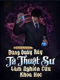 Đừng Quấy Rầy Tà Thuật Sư Làm Nghiên Cứu Khoa Học