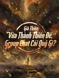 Già Thiên: Vừa Thành Thiên Đế, Group Chat Cái Quỷ Gì?