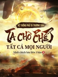 Hệ Thống Phú Ta Trường Sinh, Ta Chờ Chết Tất Cả Mọi Người