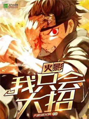 Hokage: Ta Chỉ Biết Dùng Đại Chiêu