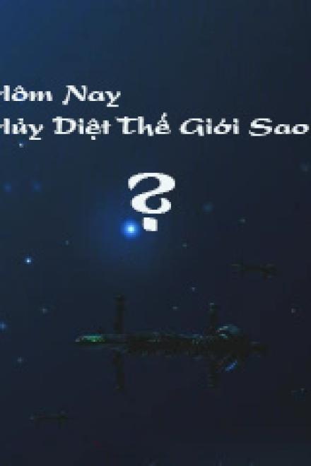 Hôm Nay Hủy Diệt Thế Giới Sao?