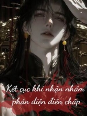 Kết Cục Khi Nhận Nhầm Phản Diện Điên Chấp!