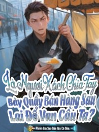 Là Ngươi Xách  Chia Tay, Bày Quầy Bán Hàng Sau Lại Để Van Cầu Ta?