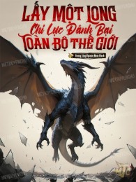 Lấy Một Con Rồng Chi Lực Đánh Bại Toàn Bộ Thế Giới!