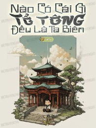 Nào Có Cái Gì Tổ Tông, Đều Là Ta Biên