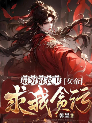 Nghèo Nhất Cẩm Y Vệ, Nữ Đế Cầu Ta Tham Ô