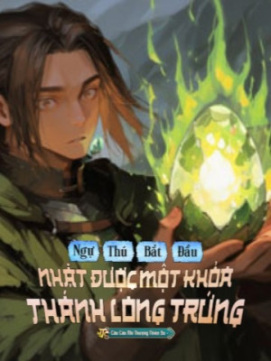 Ngự Thú: Bắt Đầu Nhặt Được Một Khỏa Thánh Long Trứng