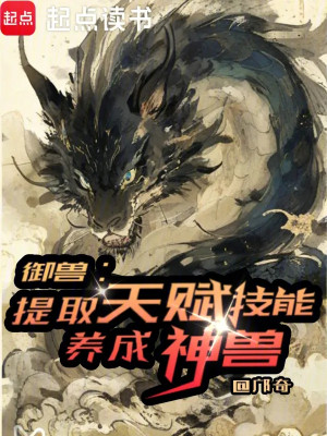 Ngự Thú: Rút Ra Kỹ Năng Thiên Phú, Dưỡng Thành Thần Thú