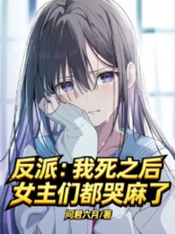 Nhân Vật Phản Diện: Sau Khi Ta Chết, Nữ Chính Nhóm Đều Khóc Tê