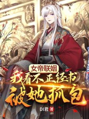 Nữ Đế Thông Gia, Ta Nhìn Không Đứng Đắn Sách Bị Nàng Bắt Bao