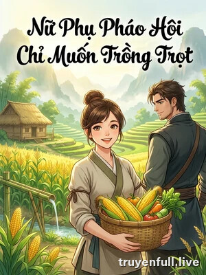 Nữ Phụ Pháo Hôi Chỉ Muốn Trồng Trọt