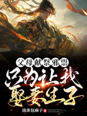 Phụ Mẫu Hiến Tế Tà Ma, Chỉ Vì Để Cho Ta Lấy Vợ Sinh Con