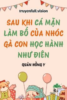 Sau Khi Cá Mặn Làm Bố Của Nhóc Gà Con Học Hành Như Điên