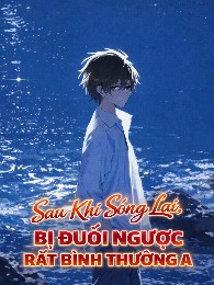 Sau Khi Sống Lại, Bị Đuổi Ngược Rất Bình Thường A