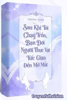 Sau Khi Tôi Chạy Trốn, Bạn Đời Người Thực Vật Tức Giận Đến Mở Mắt