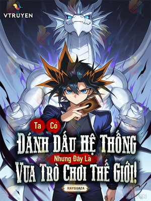 Ta Có Đánh Dấu Hệ Thống, Nhưng Đây Là Vua Trò Chơi Thế Giới!