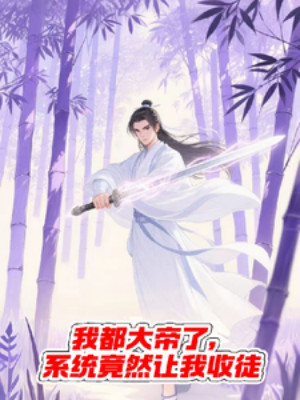 Ta Đều Đại Đế , Hệ Thống Vậy Mà Để Cho Ta Thu Đồ Đệ