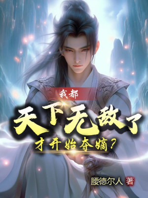 Ta Đều Vô Địch Thiên Hạ, Mới Bắt Đầu Đoạt Đích?