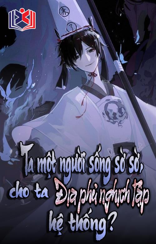Ta, Một Người Sống Sờ Sờ, Lại Cho Ta Địa Phủ Nghịch Tập Hệ Thống