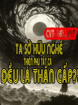 Ta Sở Hữu Nghề, Thiên Phú Tất Cả Đều Là Thần Cấp?