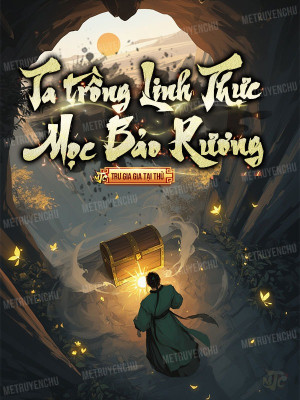 Ta Trồng Linh Thực Mọc Bảo Rương