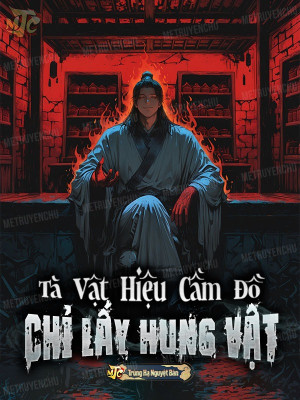 Tà Vật Hiệu Cầm Đồ: Chỉ Lấy Hung Vật