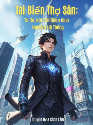 Tai Biến Thợ Săn: Ta Có Một Cái Điểm Kinh Nghiệm Hệ Thống