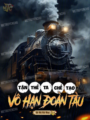 Tận Thế: Ta Chế Tạo Vô Hạn Đoàn Tàu