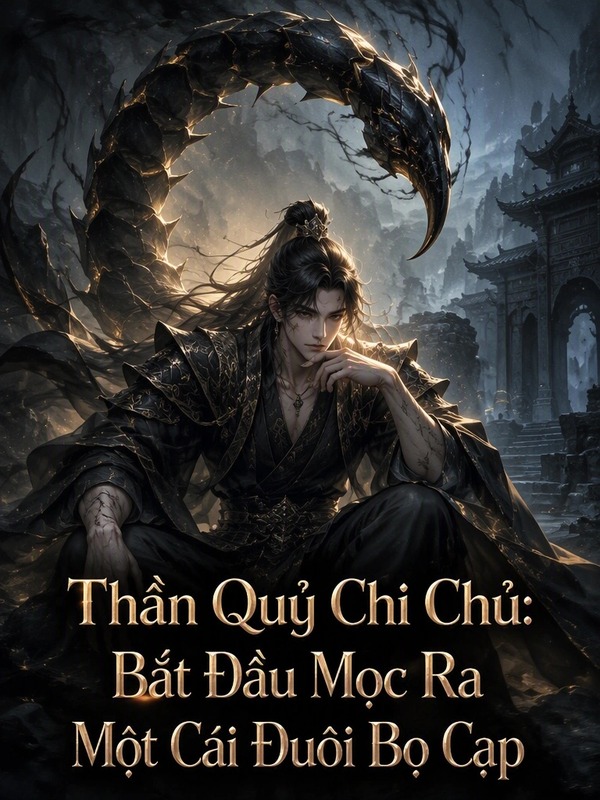 Thần Quỷ Chi Chủ: Bắt Đầu Mọc Ra Một Cái Đuôi Bọ Cạp