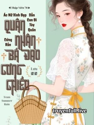 Thập Niên 70: Ác Nữ Xinh Đẹp Dẫn Con Đi Tùy Quân, Quân Nhân Cứng Rắn Bá Đạo Cưng Chiều