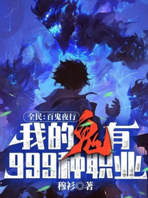 Toàn Dân: Bách Quỷ Dạ Hành, Ta Quỷ Có 999 Loại Chức Nghiệp!