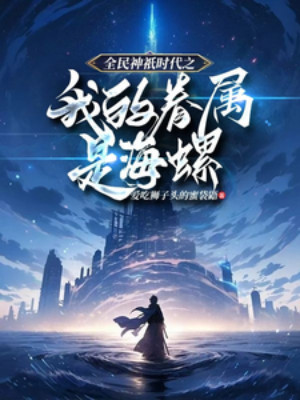Toàn Dân Thần Linh Thời Đại Chi Thân Thuộc Của Ta Là Ốc Biển