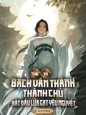 Tổng Võ: Bạch Vân Thành Thành Chủ, Bắt Đầu Lừa Gạt Yêu Nguyệt