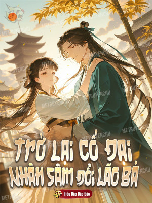 Trở Lại Cổ Đại: Nhân Sâm Đổi Lão Bà