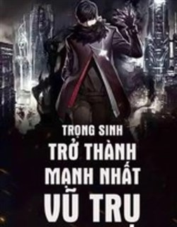 Trọng Sinh Trở Thành Mạnh Nhất Vũ Trụ (Dịch)