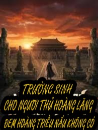 Trường Sinh : Cho Ngươi Thủ Hoàng Lăng, Đem Hoàng Triều Nấu Không Có