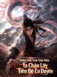 Trường Sinh Trăm Triệu Năm, Ta Chặn Lấy Tiên Đế Cơ Duyên