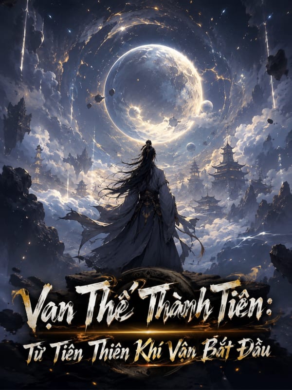 Vạn Thế Thành Tiên: Từ Tiên Thiên Khí Vận Bắt Đầu