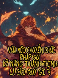 Vừa Mới Chuyển Chức Pháp Sư, Kỹ Năng Thành Tinh Là Cái Quỷ Gì ?