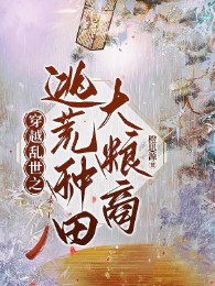 Xuyên Qua Loạn Thế Chi Chạy Nạn Làm Ruộng Đại Thương Nhân Lương Thực