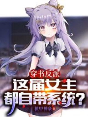 Xuyên Thư Nhân Vật Phản Diện, Giới Này Nữ Chính Đều Tự Mang Hệ Thống?