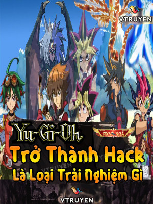 Yu-Gi-Oh: Trở Thành Hack Là Loại Trải Nghiệm Gì